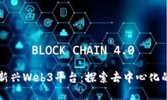 国内新兴Web3平台:探索去中心化的未来