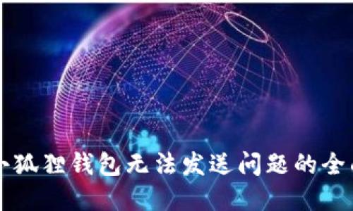 解决小狐狸钱包无法发送问题的全面指南