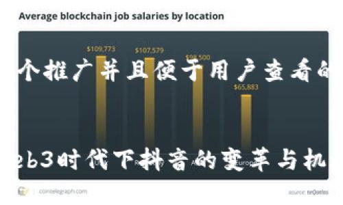 思考一个推广并且便于用户查看的优秀 


探索Web3时代下抖音的变革与机遇
