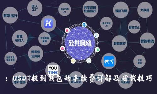 : USDT提到钱包的手续费详解及省钱技巧