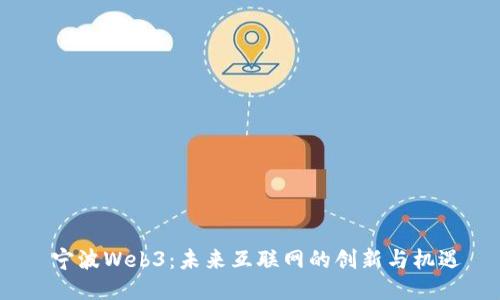 宁波Web3:未来互联网的创新与机遇