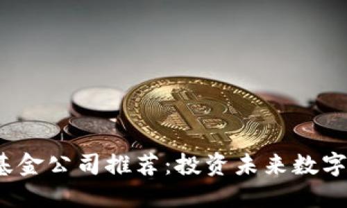 优秀Web3领域基金公司推荐:投资未来数字经济的最佳选择