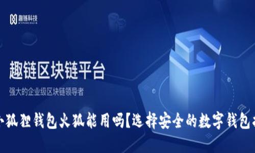 : 小狐狸钱包火狐能用吗?选择安全的数字钱包指南