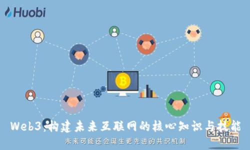 Web3：构建未来互联网的核心知识与技能