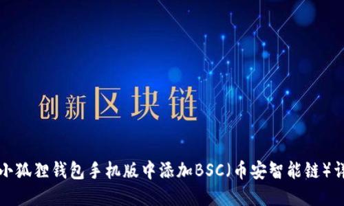如何在小狐狸钱包手机版中添加BSC(币安智能链)详细指南
