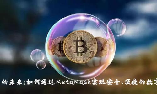 Web3交易的未来:如何通过MetaMask实现安全、便捷的数字资产管理