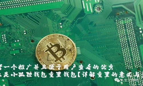 思考一个推广并且便于用户查看的优秀
什么是小狐狸钱包重置钱包?详解重置的意义与步骤