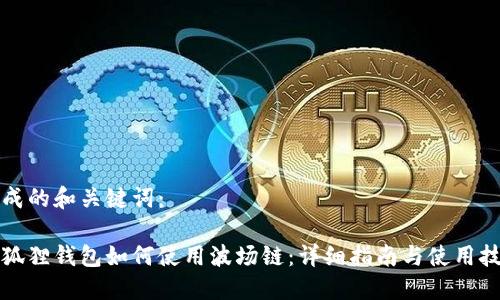 生成的和关键词:
小狐狸钱包如何使用波场链:详细指南与使用技巧