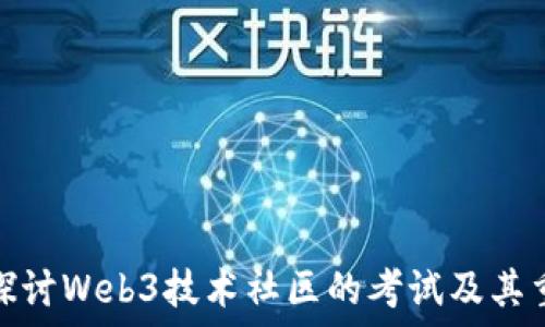 深入探讨Web3技术社区的考试及其重要性