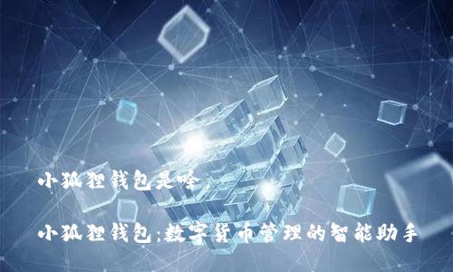 小狐狸钱包是啥
小狐狸钱包:数字货币管理的智能助手
