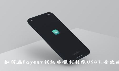 : 如何在Payeer钱包中顺利转账USDT:全攻略