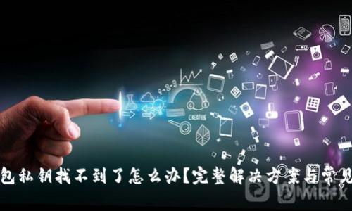 小狐狸钱包私钥找不到了怎么办?完整解决方案与常见问题解析