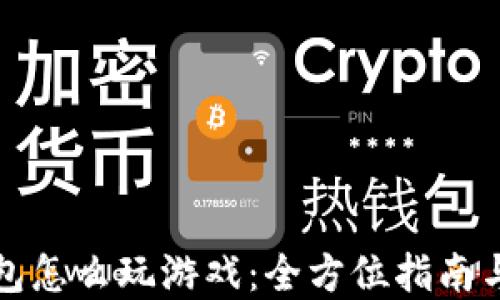 
小狐狸钱包怎么玩游戏：全方位指南与实用技巧