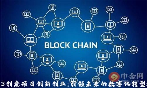 Web3创意项目创新创业:引领未来的数字化转型之路