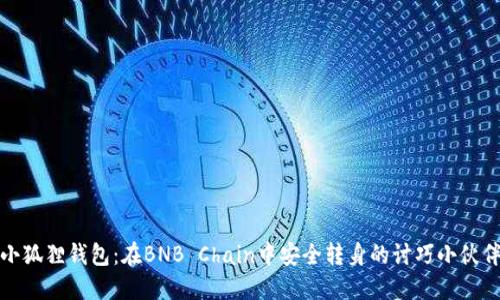 小狐狸钱包：在BNB Chain中安全转身的讨巧小伙伴