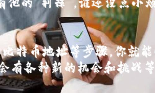 申请比特币钱包号的过程实际上并不复杂，但仍涉及一些步骤和选择。下面是详细的指南，帮助你顺利申请并使用比特币钱包。

什么是比特币钱包？
比特币钱包就像你的数字银行账户，它允许你接收、存储和发送比特币。与传统银行不同的是，比特币钱包不受中央机构的控制。想象一下，它就像是一把钥匙，只有你拥有，能打开你虚拟财富的宝库。

选择合适的钱包类型
在你申请比特币钱包之前，首先需要决定使用哪种类型的钱包。主要有三种类型的比特币钱包：
ul
listrong软件钱包：/strong适用于个人电脑或手机，便于日常使用，比如Trust Wallet和Exodus。/li
listrong硬件钱包：/strong物理设备，提供更高的安全性，如Ledger和Trezor。适合长期存储。/li
listrong在线钱包：/strong通过网页或手机应用提供钱包服务，方便快捷，但安全性相对较低，如Coinbase和Blockchain.info。/li
/ul
选择时要考虑安全性、易用性和访问方便性，就像买衣服一样，合身最重要，安全和便利兼得才是最佳选择。

下载和安装软件钱包
如果你决定使用软件钱包，第一步是到官网下载相关应用。确保你从官方渠道下载，以避免下载到恶意软件。
安装过程通常很简单，按照提示操作，就像安装任何其他应用程序一样。如果你在应用商店看到”下载后即刻使用“的提示，别忘了假装自己是一名高科技专家，轻松点击即可。

注册一个钱包账号
安装完成后，打开应用程序。通常会提示你注册一个新账户。在此过程中，你需要设置一个强密码。这就像在找一个守卫自己宝藏的保镖，越强越好!
大多数软件钱包还会要求你备份一个恢复短语，通常由12到24个单词组成。这好比是你在银行取款时需要的密码，失去这些单词会让你失去对钱包的访问权。

了解比特币地址
一旦创建了钱包，你会得到一个比特币地址，通常是一串字母和数字的组合。这就像你的账户号码，用于接收比特币。如果有人要给你转账，只需将这个地址提供给他们即可。
如果你觉得这串字符看起来像外星文，不用担心，仔细抄写或者直接复制粘贴，千万别打错了哦！想象一下，朋友给你转账时，你却把地址写错了，那简直是笑话一桩。

硬件钱包的申请过程
如果你想更加安全，考虑使用硬件钱包。这通常意味着你需要在线订购一个物理设备。像是购物，一开始你可能犹豫哪个品牌更好，最合适你的是什么。选择时，可以多看看评测，确保购买到称心如意的产品。
下单后，等到快递上门，仿佛收到了一个秘密宝藏的钥匙，打开包装小心翼翼，就如同打开一个精致的礼盒。

安全性与密码管理
无论选择哪种钱包，安全性是重中之重。所以，不要小看密码管理。用密码管理工具生成复杂的密码，或是将纸质记录妥善保管，避免影响到自己的数字财富。
就像你的家有大门，只你有钥匙，数字钱包也仅你可控。不要让外人轻易得知你的私钥，就如同不想让人知道你家里藏了多少“金银珠宝”。

享受比特币的乐趣
一旦钱包设置完成，你就可以开始使用比特币进行交易，体验这场数字货币的冒险旅程！你可以用比特币购物、投资，甚至进行跨国转账，而这一切都那么简单。
当然了，在享受的过程中，切记要小心诈骗和交易费用，时刻保持警惕。毕竟，网络世界也有他的“荆棘”，谁还没点小烦恼呢？

总结
申请比特币钱包号的过程并不复杂，通过选择合适的钱包类型、下载软件、注册账号、了解比特币地址等步骤，你就能顺利入门。此外，安全性永远是第一位的，确保你的私钥和密码安全无比！
希望这份指南能够帮助你轻松申请比特币钱包，开启你的数字货币之旅。而在这条路上，会有各种新的机会和挑战等待着你。勇敢迈出第一步，你就是未来数字经济的探索者！