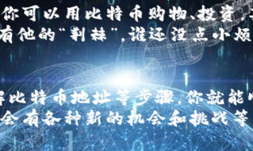 申请比特币钱包号的过程实际上并不复杂，但仍涉及一些步骤和选择。下面是详细的指南，帮助你顺利申请并使用比特币钱包。

什么是比特币钱包？
比特币钱包就像你的数字银行账户，它允许你接收、存储和发送比特币。与传统银行不同的是，比特币钱包不受中央机构的控制。想象一下，它就像是一把钥匙，只有你拥有，能打开你虚拟财富的宝库。

选择合适的钱包类型
在你申请比特币钱包之前，首先需要决定使用哪种类型的钱包。主要有三种类型的比特币钱包：
ul
listrong软件钱包：/strong适用于个人电脑或手机，便于日常使用，比如Trust Wallet和Exodus。/li
listrong硬件钱包：/strong物理设备，提供更高的安全性，如Ledger和Trezor。适合长期存储。/li
listrong在线钱包：/strong通过网页或手机应用提供钱包服务，方便快捷，但安全性相对较低，如Coinbase和Blockchain.info。/li
/ul
选择时要考虑安全性、易用性和访问方便性，就像买衣服一样，合身最重要，安全和便利兼得才是最佳选择。

下载和安装软件钱包
如果你决定使用软件钱包，第一步是到官网下载相关应用。确保你从官方渠道下载，以避免下载到恶意软件。
安装过程通常很简单，按照提示操作，就像安装任何其他应用程序一样。如果你在应用商店看到”下载后即刻使用“的提示，别忘了假装自己是一名高科技专家，轻松点击即可。

注册一个钱包账号
安装完成后，打开应用程序。通常会提示你注册一个新账户。在此过程中，你需要设置一个强密码。这就像在找一个守卫自己宝藏的保镖，越强越好!
大多数软件钱包还会要求你备份一个恢复短语，通常由12到24个单词组成。这好比是你在银行取款时需要的密码，失去这些单词会让你失去对钱包的访问权。

了解比特币地址
一旦创建了钱包，你会得到一个比特币地址，通常是一串字母和数字的组合。这就像你的账户号码，用于接收比特币。如果有人要给你转账，只需将这个地址提供给他们即可。
如果你觉得这串字符看起来像外星文，不用担心，仔细抄写或者直接复制粘贴，千万别打错了哦！想象一下，朋友给你转账时，你却把地址写错了，那简直是笑话一桩。

硬件钱包的申请过程
如果你想更加安全，考虑使用硬件钱包。这通常意味着你需要在线订购一个物理设备。像是购物，一开始你可能犹豫哪个品牌更好，最合适你的是什么。选择时，可以多看看评测，确保购买到称心如意的产品。
下单后，等到快递上门，仿佛收到了一个秘密宝藏的钥匙，打开包装小心翼翼，就如同打开一个精致的礼盒。

安全性与密码管理
无论选择哪种钱包，安全性是重中之重。所以，不要小看密码管理。用密码管理工具生成复杂的密码，或是将纸质记录妥善保管，避免影响到自己的数字财富。
就像你的家有大门，只你有钥匙，数字钱包也仅你可控。不要让外人轻易得知你的私钥，就如同不想让人知道你家里藏了多少“金银珠宝”。

享受比特币的乐趣
一旦钱包设置完成，你就可以开始使用比特币进行交易，体验这场数字货币的冒险旅程！你可以用比特币购物、投资，甚至进行跨国转账，而这一切都那么简单。
当然了，在享受的过程中，切记要小心诈骗和交易费用，时刻保持警惕。毕竟，网络世界也有他的“荆棘”，谁还没点小烦恼呢？

总结
申请比特币钱包号的过程并不复杂，通过选择合适的钱包类型、下载软件、注册账号、了解比特币地址等步骤，你就能顺利入门。此外，安全性永远是第一位的，确保你的私钥和密码安全无比！
希望这份指南能够帮助你轻松申请比特币钱包，开启你的数字货币之旅。而在这条路上，会有各种新的机会和挑战等待着你。勇敢迈出第一步，你就是未来数字经济的探索者！