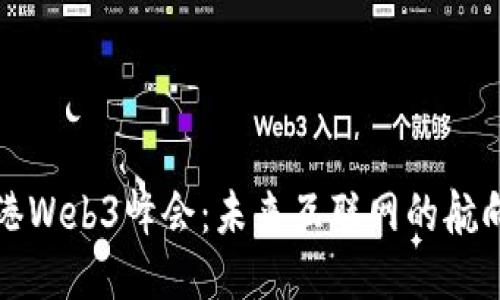 香港Web3峰会：未来互联网的航向灯
