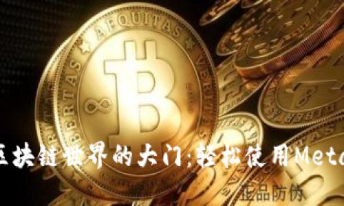 像打开通往区块链世界的大门：轻松使用MetaMask的指南