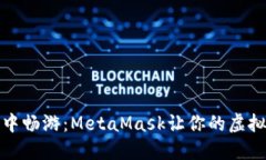 在游戏世界中畅游：MetaMask让你的虚拟冒险更轻松