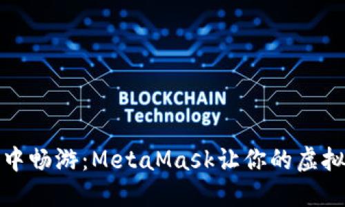 在游戏世界中畅游：MetaMask让你的虚拟冒险更轻松