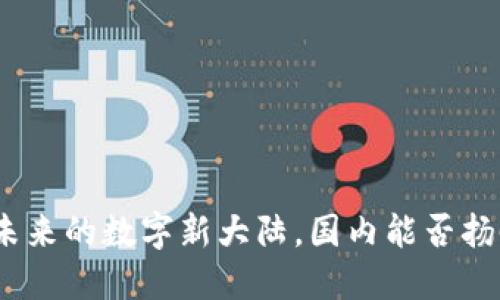 Web3：未来的数字新大陆，国内能否扬帆起航？