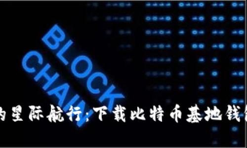 探索比特币的星际航行：下载比特币基地钱包手机版指南