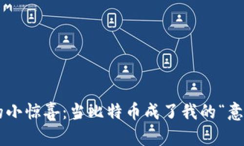 钱包里的小惊喜：当比特币成了我的“意外之财”！