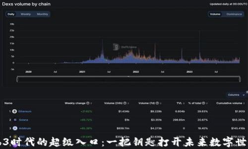 
开启Web3时代的超级入口：一把钥匙打开未来数字世界的大门