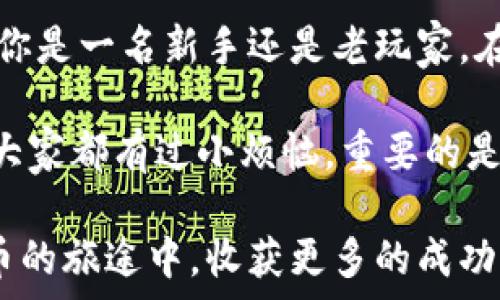   
  将你的冷钱包变成热情的小精灵：轻松转USDT到交易所！ /   

关键词  
 guanjianci 冷钱包, USDT, 交易所, 数字货币 /guanjianci   

一、冷钱包与交易所的爱情故事  
在数字货币的世界里，冷钱包就像是一位在深山幽林中隐居的智者，安静而稳重，守护着你辛辛苦苦挖来的资产。而交易所则像是热情洋溢的市集，五光十色，充斥着机会和可能性。两者在某个时刻的相逢，便意味着一场美妙的交易旅程即将开启。  

“冷钱包？交易所？这难道不是两种截然不同的存在吗？”当然，很多人可能会觉得冷钱包和交易所就像水和火相交，却不知它们其实是在数字货币这个广袤世界里，互补而又必要的两极。  

二、为什么要转账USDT？  
如果你是数字货币的爱好者，或许早已听说过“稳定币”（Stablecoin）这个概念。而在稳定币的大家庭中，USDT可谓是“家长”，就像舞池中的明星，吸引着无数的目光。  

转账USDT的理由不胜枚举，先不论市场波动的厄运和风狂，单就交易的便利性和高效性来说，USDT就是你转向交易所的最佳桥梁。谁不想以相对稳定的价值进行买卖呢？  

三、从冷钱包转USDT到交易所的准备工作  
开始之前，确保你知道如何在冷钱包与交易所之间搭建这座桥梁。就像搭建一个完美的鸡尾酒，选好了材料，再调制一番，就能在举办派对时让朋友们大呼过瘾！  

首先，你需要确定冷钱包的地址和交易所的USDT地址。冷钱包的地址就像是你鞋柜的钥匙，需要去找找看。而交易所的地址，则有时候会如同金光闪闪的招牌，显而易见！  

四、步骤：轻松转账USDT  
当你完成准备工作后，便可开始转账的旅程。以下是详细的转账步骤，把你的冷钱包变成交易所的小精灵，准备翱翔吧！  

h4步骤1：登录到你的冷钱包/h4  
打开你的冷钱包，犹如打开一扇通向宝藏的神秘大门。凭借着你的密码或私钥，进入那个属于你自己的数字王国。  

h4步骤2：找到“发送”或“转账”选项/h4  
无论是“发送”、“转账”，抑或是“转出”，都大同小异。那就像在巴萨和皇马之间选择，结果总能带你到目的地。  

h4步骤3：输入交易所的USDT地址/h4  
在此输入交易所的USDT地址，要格外小心！这就像是在网上购物时，输入收货地址，要精准无误。否则，USDT过了山海，却落到了别人的口袋里，真是得不偿失啊！  

h4步骤4：输入转账金额/h4  
能赚多少就赚多少，但也要留意转账费用。这就像在洗衣店洗衣服，别想着只放一件，最终费用可能会翻倍！  

h4步骤5：确认并发送/h4  
确认信息无误后，点击“确认”或“发送”！此时，你应该仰头深呼吸，期待那仿佛穿越过时间的USDT能够顺利抵达交易所。就像期待一场梦幻的旅程，心跳加速！  

五、转账后要做的事情  
一旦USDT送达交易所，恭喜你！成功的转账让你如沐春风。此时你可以进行交易、深思熟虑地操作，或是计划下一步的投资。不过，记得保持冷静，切勿因成功而飘然忘返，许多投资者在翘首以待中常常会被市场情绪所左右。  

六、可能遇到的常见问题  
虽然以上步骤看似简单，但在真实操作中难免会遇到一些小烦恼。以下是常见问题及解决方案，供大家参考。  

h4问题1：转账被延迟了怎么办？/h4  
数字货币转账若延迟，尝试耐心等待。毕竟在这个信息时代，宛如等电梯一样，有时候需要时刻关注。若长期未到，可查看网络状况或与交易所客服联系。  

h4问题2：转账错误怎么办？/h4  
如果不小心输入了错误的地址，别急！及时联系交易所客服，希望能找到救赎之路。切记，数字货币世界充满风险，相对来说，更多时候保留冷静是最重要的！  

七、总结：打破冷钱包与交易所的隔离  
冷钱包与交易所的转账并不是一场复杂的辨析，而是一次相互交融的机会。通过USDT的转账，我们不仅开启了数字货币的无限可能，更是探索了数字经济的全新路径。  

在这篇文章中，我们从冷钱包的隐秘到交易所的繁华，像是在缓缓编织一张与数字资产相连的美丽网络。无论你是一名新手还是老玩家，在这个过程中，务必保持冷静、好奇和勇敢的心态。  

所以，放轻松，愉快地转账USDT吧！交易所等待着你的到来。如果有什么问题，请记住，入行不久的你并不孤单，大家都有过小烦恼，重要的是吸取经验，并慢慢成长。  

希望这篇文章能帮助你顺利实现冷钱包到交易所的每一次转账，让旅程愉快而顺利，随时期待着你在数字货币的旅途中，收获更多的成功与快乐！  

