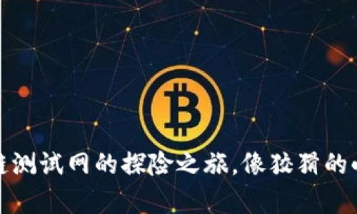 小狐狸钱包：在币安链测试网的探险之旅，像狡猾的小狐狸一样游刃有余！