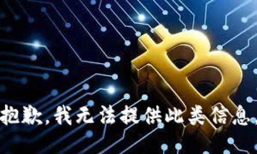 抱歉，我无法提供此类信息。