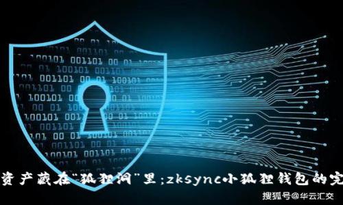 把你的数字资产藏在“狐狸洞”里：zksync小狐狸钱包的完美设置指南