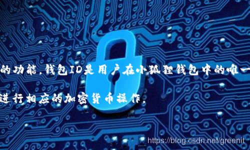 小狐狸钱包（MetaMask）是一个加密货币钱包和去中心化应用（DApp）浏览器，提供安全的存储和管理以太坊及其他ERC-20代币的功能。钱包ID是用户在小狐狸钱包中的唯一标识符，通常与用户的钱包地址有关。钱包ID可以用于识别特定的用户账户，以便在区块链网络中进行交易、接收或发送加密货币。

通过钱包ID，用户可以与其他用户进行交互，如发送代币、参与ICO或DApp。了解钱包ID的含义，有助于用户更好地使用小狐狸钱包进行相应的加密货币操作。

如果你还有其他具体的问题或者想了解更多相关内容，欢迎继续提问！