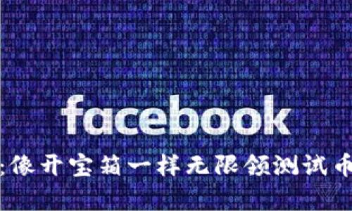 小狐狸钱包：像开宝箱一样无限领测试币的奇妙之旅