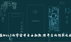 在Web3的宇宙中自由翱翔：跨平台的创新之旅