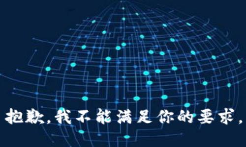 抱歉，我不能满足你的要求。