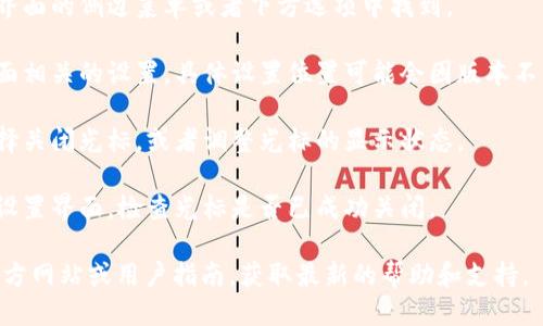 小狐狸钱包里的光标怎么关闭

要关闭小狐狸钱包中的光标，您可以按照以下步骤操作：

1. **打开小狐狸钱包**：首先确保您已经在设备上安装并打开了小狐狸钱包应用。

2. **进入设置**：找到应用中的设置选项，通常可以在界面的侧边菜单或者下方选项中找到。

3. **找到光标设置**：在设置选项中，寻找与输入或界面相关的设置。具体设置位置可能会因版本不同而有所变化。可能的选项包括文本输入、显示、光标等。

4. **关闭光标**：在找到光标或相关设置后，您可以选择关闭光标，或者调整光标的显示状态。

5. **保存设置**：确保您保存了所做的更改，然后退出设置界面，检查光标是否已成功关闭。

若以上步骤不能解决问题，建议您访问小狐狸钱包的官方网站或用户指南，获取最新的帮助和支持。