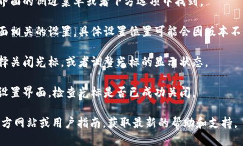 小狐狸钱包里的光标怎么关闭

要关闭小狐狸钱包中的光标，您可以按照以下步骤操作：

1. **打开小狐狸钱包**：首先确保您已经在设备上安装并打开了小狐狸钱包应用。

2. **进入设置**：找到应用中的设置选项，通常可以在界面的侧边菜单或者下方选项中找到。

3. **找到光标设置**：在设置选项中，寻找与输入或界面相关的设置。具体设置位置可能会因版本不同而有所变化。可能的选项包括文本输入、显示、光标等。

4. **关闭光标**：在找到光标或相关设置后，您可以选择关闭光标，或者调整光标的显示状态。

5. **保存设置**：确保您保存了所做的更改，然后退出设置界面，检查光标是否已成功关闭。

若以上步骤不能解决问题，建议您访问小狐狸钱包的官方网站或用户指南，获取最新的帮助和支持。