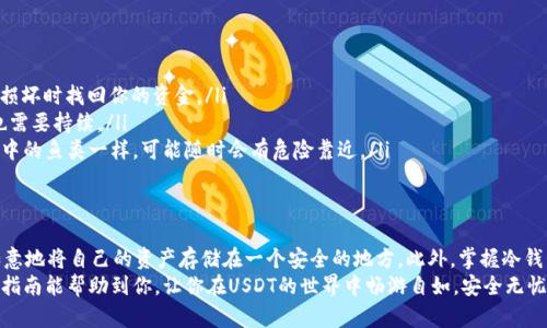 像银行大堂里的安全柜，如何用冷钱包安全存储USDT？

冷钱包, USDT, 数字货币, 加密货币/guanjianci

什么是冷钱包？
如果把数字货币比作宝贵的财富，那么冷钱包无疑就是那座坚固的银行大堂里的安全柜。冷钱包也被称为离线钱包，它可以存储各种加密货币，包括USDT（泰达币），从而确保用户的资产安全，免受黑客攻击和在线盗窃的威胁。冷钱包通常以硬件设备（如Trezor、Ledger）或者纸质钱包的形式存在，是加密货币持有者防范风险的最佳选择之一。

选择合适的冷钱包
在决定如何使用冷钱包收取USDT之前，你首先需要选择一个安全可靠的冷钱包。市场上有许多品牌和型号供你选择，像选择一双合适的鞋子一样，冷钱包也需要根据个人的需求来挑选。你可以考虑以下几个要素：
ul
    listrong安全性：/strong市场上知名的冷钱包通常提供两种安全措施：密码保护和验证码。这就像为你的安全柜设置双重锁，能有效防止盗贼闯入。/li
    listrong兼容性：/strong选择一个可以同时存储多种加密货币的钱包，方便你今后进行其他币种的管理。就像一把万能钥匙，能够打开多个锁。/li
    listrong用户界面：/strong冷钱包的使用界面应当友好易懂，可以帮助用户轻松上手。毕竟，谁不想在使用时少一些烦恼，轻松愉快一点呢？/li
/ul

设置冷钱包
当你选好冷钱包后，就可以进行设置了。似乎听起来有些复杂，但其实操作步骤也不是很难。像组装家具一样，只需找准说明书，按顺序完成。
ol
    listrong连接设备：/strong根据你的冷钱包类型，使用USB线或者蓝牙将设备连接到电脑或手机。就像把安全柜搬回家，需要找到合适的电源。/li
    listrong下载安装软件：/strong一般来说，冷钱包都会有配套的软件，下载并安装到你的电脑或手机上。就像给你的安全柜添加一扇额外的门，确保无论如何都能安全守护你的财富。/li
    listrong设置密码：/strong这一步非常重要，请确保选择一个复杂且独特的密码，就像给你的安全柜配上一个特别的锁。记得把这个密码好好保管，谁还没点小烦恼呢？/li
/ol

将USDT发送到冷钱包
钱包设置完成后，接下来就是将你的USDT转移到冷钱包里。你可以通过以下步骤完成：
ol
    listrong获取冷钱包地址：/strong打开冷钱包管理软件，查看你的USDT地址。这就好比在银行的安全柜打开时，给你一个小卡片，上面写着开柜的密码。/li
    listrong在交易所发起转账：/strong登录你所使用的交易所，选择提币（提现）功能，然后输入冷钱包的USDT地址。确保输入正确，毕竟你不想把钱转到错误的地方，像把钱扔到街上一样。/li
    listrong确认交易：/strong检查所有信息无误后，确认提现请求。耐心等待几分钟，资金就会顺利到账。转账成功的那一刻，你会有种像中奖的快感，毕竟财富正安全地躺在你的冷钱包里。/li
/ol

冷钱包的安全使用小技巧
安全使用冷钱包并不仅仅是购买了设备就可以高枕无忧。这里有一些小技巧，可以帮助你更安全有效地管理你的USDT：
ul
    listrong定期备份：/strong定期将冷钱包的恢复助记词备份到安全的地方。就像在说“我有备无患”，这套密码可以帮助你在设备丢失或损坏时找回你的资金。/li
    listrong保持软件更新：/strong确保冷钱包的软件保持最新，时常检查官网有没有新版本的发布。这就像人需要不断学习进步，冷钱包也需要持续。/li
    listrong小心钓鱼攻击：/strong避免连接不明的Wi-Fi网络或通过不明链接访问冷钱包网站，保持警觉性。可以想象一下，钓鱼网和海洋中的鱼类一样，可能随时会有危险靠近。/li
/ul

总结
冷钱包就像那座装满财富的大银行，能有效保障你所持有的USDT及其他数字资产的安全。通过上述的步骤选好冷钱包、设置并转账，你便能如意地将自己的资产存储在一个安全的地方。此外，掌握冷钱包的安全使用技巧，可以让你在数字货币的世界里如鱼得水。
记住，安全无小事，越是觉得生活轻松，越要保留些许警觉。想象一下，冷钱包就像是你个人的财富警卫，它永远忠诚守护着你的资产。希望这篇指南能帮助到你，让你在USDT的世界中畅游自如，安全无忧！