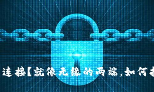 小狐狸钱包无法连接？就像无缘的两端，如何找到彼此的桥梁！