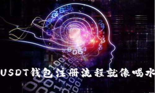 轻松上手：USDT钱包注册流程就像喝水一样简单！