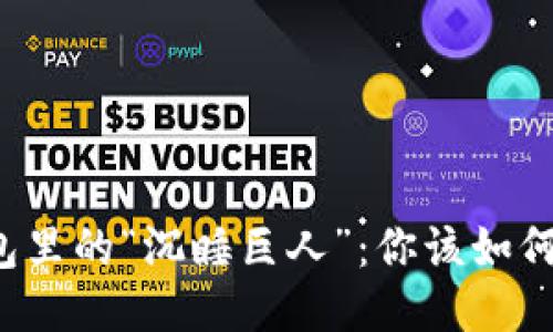 比特币钱包里的“沉睡巨人”：你该如何唤醒它们？