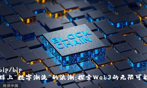 bip/bip
踩上“数字潮流”的浪潮：探索Web3的无限可能