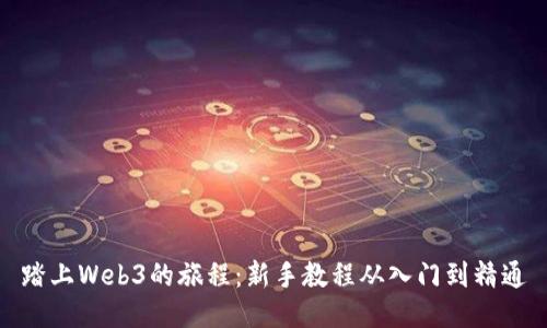 踏上Web3的旅程：新手教程从入门到精通