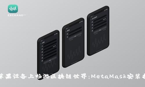 在苹果设备上畅游区块链世界：MetaMask安装指南