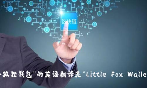 “小狐狸钱包”的英语翻译是“Little Fox Wallet”。