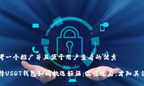 思考一个推广并且便于用户查看的优秀

选择USDT钱包如同挑选好酒：品味过后，才知其优劣