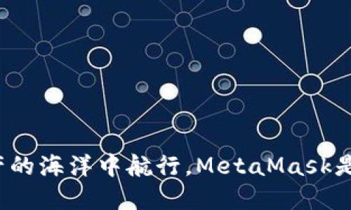 在数字资产的海洋中航行，MetaMask是你的船只！