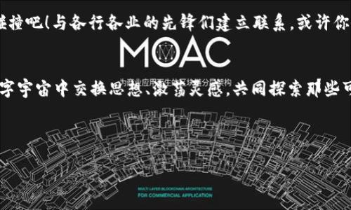 好的，下面是一个关于“出席Web3活动”的文案示例：

---

**文案**  
踏上Web3的星际航道，探索未来数字宇宙！

---

引言
亲爱的未来探险家们，准备好迎接数字化宇宙的惊喜了吗？在Web3活动中，我们将一起踏上这段星际航程，探索去中心化、区块链技术和数字资产的浩瀚海洋。想象一下，像宇航员一样穿越Galaxy，发现那些为我们未来铺路的新科技，听上去是不是充满了无限可能呢？

活动亮点
本次Web3活动不仅是一次技术交流的盛会，更是一个理念碰撞的平台。想象一下，在一个充满创造力的空间里，各行各业的创新者们汇聚一堂，分享他们的构想和实践经验。我们将邀请行业领军人物做精彩的演讲，带你深入了解Web3的最新动态和市场趋势。

圆桌论坛：去中心化的未来
在这个环节中，来自不同背景的专家将就去中心化的未来展开讨论。从NFT到智能合约，再到去中心化金融（DeFi），他们将为我们揭示产业趋势背后的秘密。想想看，谁不想在咖啡杯旁，听一个个不同领域的“宇航员”分享他们的发现呢？

创意工作坊：梦想变为现实
每一个伟大的想法都需要一个实现它的舞台。在我们的创意工作坊上，参与者不仅可以交流想法，还能团结合作，搭建出自己的Web3项目。无论你是技术大牛还是设计新手，只要有梦就来，毕竟“谁还没点小烦恼呢？”

网络社交：人脉的力量
在这个快节奏的数字时代，人脉是一项不可或缺的资产。在活动的社交环节中，来一场与志同道合者的交锋与碰撞吧！与各行各业的先锋们建立联系，或许你会发现潜在的合作伙伴，甚至是改变你事业运程的关键联系人。

总结
亲爱的朋友们，加入我们的Web3活动，踏上一场冲浪于未来数字浪潮的奇妙旅程。让我们一起在这片新兴的数字宇宙中交换思想、激荡灵感，共同探索那些可能改变我们生活的科技创新。记住，未来是属于那些勇于探索的人的，而我们，就是其中的探索者！

---

希望这个文案能够满足您的需求！如果需要进一步调整或扩展，欢迎告诉我！